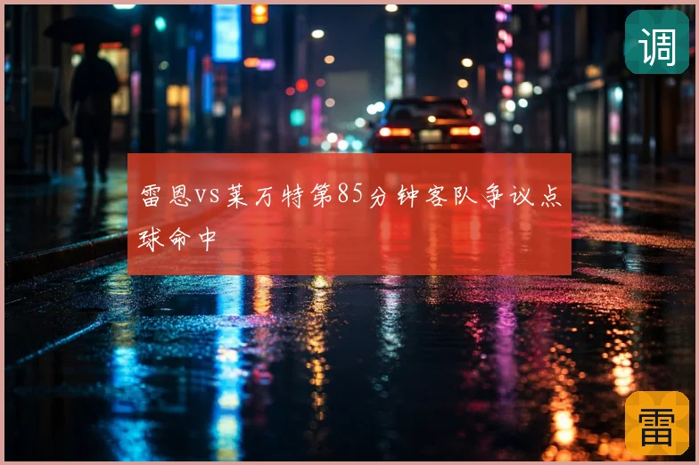 雷恩vs莱万特第85分钟客队争议点球命中