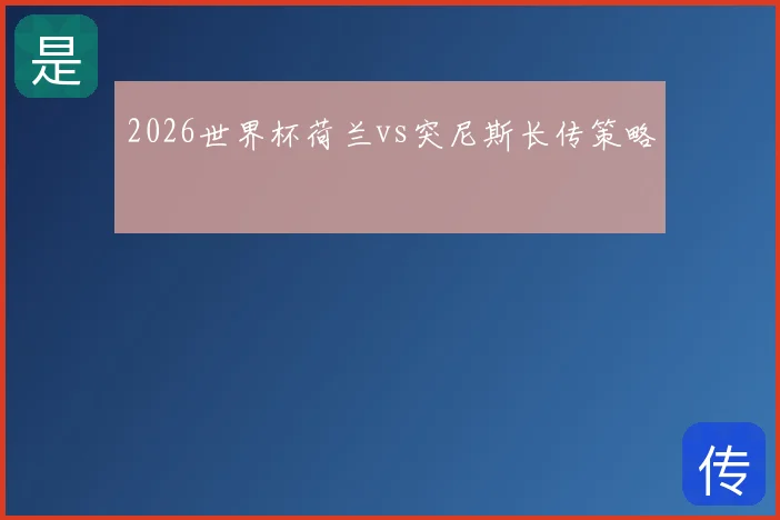 2026世界杯荷兰vs突尼斯长传策略