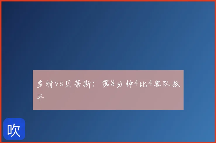 多特vs贝蒂斯:第8分钟4比4客队扳平