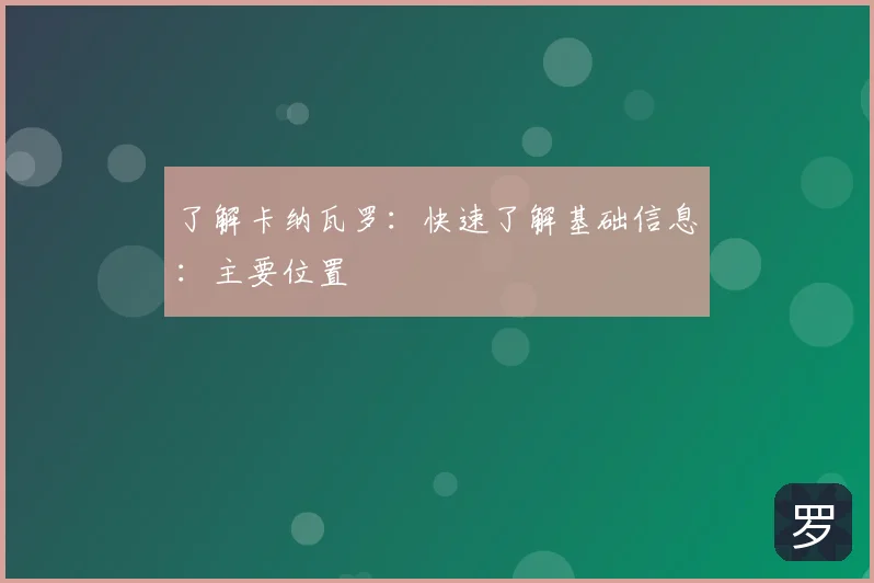了解卡纳瓦罗:快速了解基础信息:主要位置
