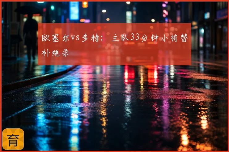 欧塞尔vs多特:主队33分钟小将替补绝杀